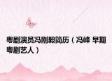 粤剧演员冯刚毅简历（冯峰 早期粤剧艺人）