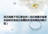动迁房票子可以更名吗（动迁房票不能更名如何买卖回迁房票的买卖有哪些问题介绍）