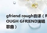 gfriend rough音译（ROUGH GFRIEND演唱歌曲）