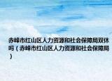 赤峰市红山区人力资源和社会保障局双休吗（赤峰市红山区人力资源和社会保障局）
