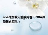 nba休斯敦火箭队阵容（NBA休斯敦火箭队）