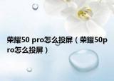 荣耀50 pro怎么投屏（荣耀50pro怎么投屏）