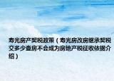 寿光房产契税政策（寿光房改房继承契税交多少查房不会成为房地产税征收依据介绍）