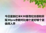 今日更新红米K30至尊纪念版和荣耀30pro参数对比哪个更好哪个更值得入手