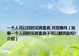 一个人可以同时买两套房,并按揭吗（如果一个人同时买两套房子可以都贷款吗?介绍）