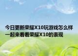 今日更新荣耀X10玩游戏怎么样一起来看看荣耀X10的表现