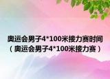 奥运会男子4*100米接力赛时间（奥运会男子4*100米接力赛）