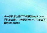 vivo手机怎么用OTG传歌到mp3（vivo手机怎么用OTG传歌到mp3 OTG怎么下载到MP3介绍）