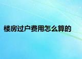 楼房过户费用怎么算的