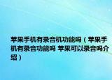 苹果手机有录音机功能吗（苹果手机有录音功能吗 苹果可以录音吗介绍）