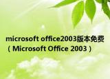 microsoft office2003版本免费（Microsoft Office 2003）
