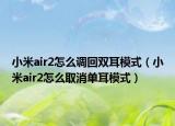 小米air2怎么调回双耳模式（小米air2怎么取消单耳模式）