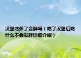 汉堡吃多了会胖吗（吃了汉堡后吃什么不会发胖详细介绍）