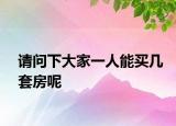请问下大家一人能买几套房呢