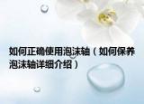 如何正确使用泡沫轴（如何保养泡沫轴详细介绍）