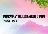 河西万达广场儿童游乐场（河西万达广场）