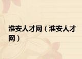 淮安人才网（淮安人才网）