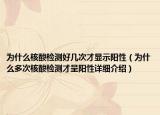 为什么核酸检测好几次才显示阳性（为什么多次核酸检测才呈阳性详细介绍）