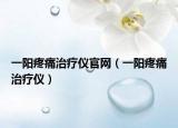 一阳疼痛治疗仪官网（一阳疼痛治疗仪）