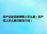 房产证是否解押网上怎么看（房产证上怎么看已解压介绍）