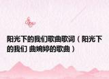 阳光下的我们歌曲歌词（阳光下的我们 曲婉婷的歌曲）