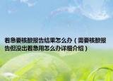 着急要核酸报告结果怎么办（需要核酸报告但没出着急用怎么办详细介绍）
