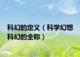 科幻的定义（科学幻想 科幻的全称）