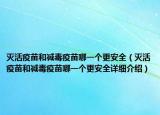 灭活疫苗和减毒疫苗哪一个更安全（灭活疫苗和减毒疫苗哪一个更安全详细介绍）