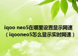 iqoo neo5在哪里设置显示网速（iqooneo5怎么显示实时网速）