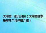 大闸蟹一般几月份（大闸蟹旺季是哪几个月详细介绍）