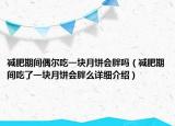 减肥期间偶尔吃一块月饼会胖吗（减肥期间吃了一块月饼会胖么详细介绍）