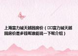 上海富力城天越园房价（﻿﻿富力城天越园房价是多钱呢谁能说一下呢介绍）