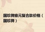 国珍牌维元复合肽价格（国珍牌）