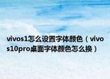 vivos1怎么设置字体颜色（vivos10pro桌面字体颜色怎么换）