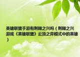 英雄联盟手游有荆棘之兴吗（荆棘之兴 游戏《英雄联盟》云顶之弈模式中的英雄）