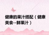 健康的果汁搭配（健康美食--鲜果汁）