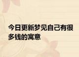 今日更新梦见自己有很多钱的寓意