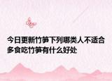 今日更新竹笋下列哪类人不适合多食吃竹笋有什么好处