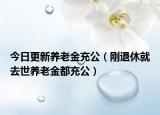 今日更新养老金充公（刚退休就去世养老金都充公）