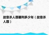 故意杀人罪要判多少年（故意杀人罪）