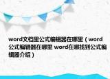 word文档里公式编辑器在哪里（word公式编辑器在哪里 word在哪找到公式编辑器介绍）