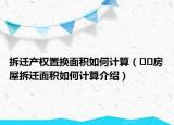 拆迁产权置换面积如何计算（﻿﻿房屋拆迁面积如何计算介绍）