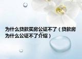 为什么贷款买房公证不了（贷款房为什么公证不了介绍）