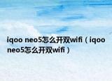 iqoo neo5怎么开双wifi（iqooneo5怎么开双wifi）