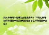 同父异母两个姐妹怎么继承房产（﻿﻿同父异母如何分割房产同父异母的姐弟怎么样分割房产介绍）