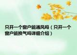 只开一个窗户能通风吗（只开一个窗户能换气吗详细介绍）