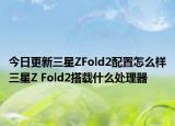 今日更新三星ZFold2配置怎么样三星Z Fold2搭载什么处理器