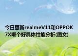 今日更新realmeV11和OPPOK7X哪个好具体性能分析(图文)