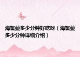 海蟹蒸多少分钟好吃呀（海蟹蒸多少分钟详细介绍）