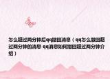 怎么超过两分钟后qq撤回消息（qq怎么撤回超过两分钟的消息 qq消息如何撤回超过两分钟介绍）